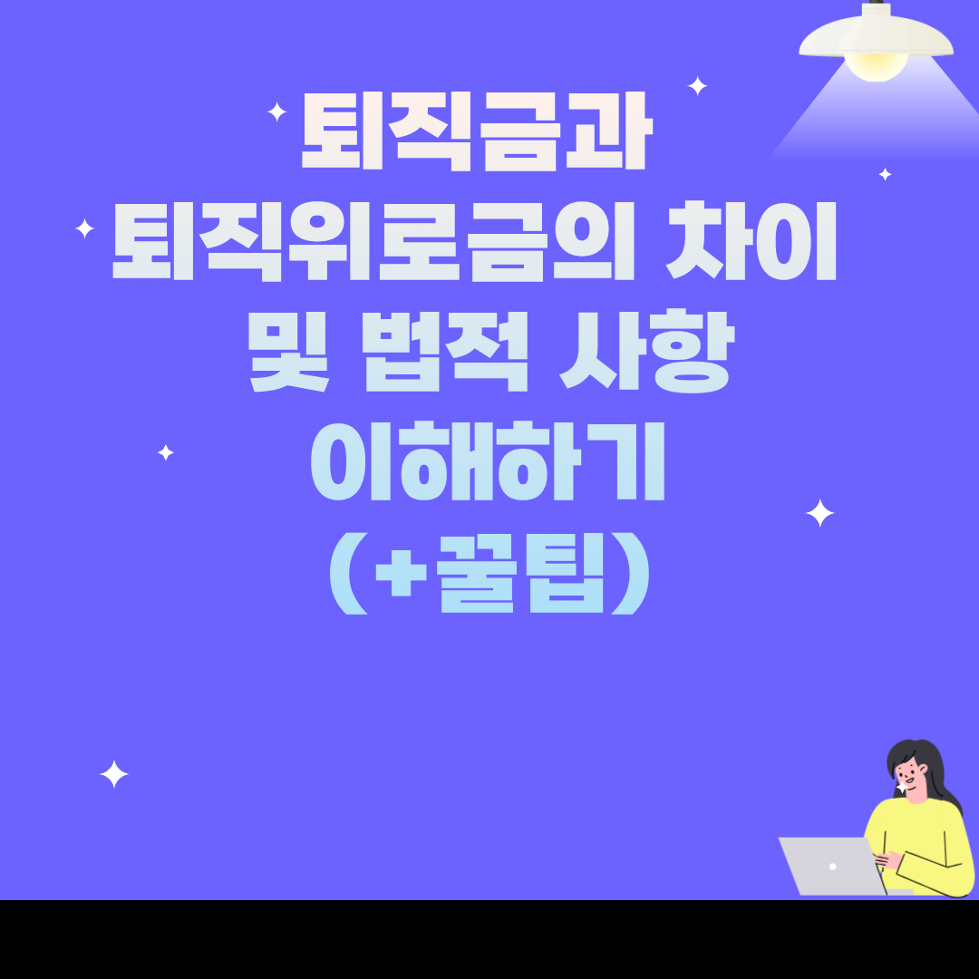 퇴직금과 퇴직위로금의 차이 및 법적 사항 이해하기