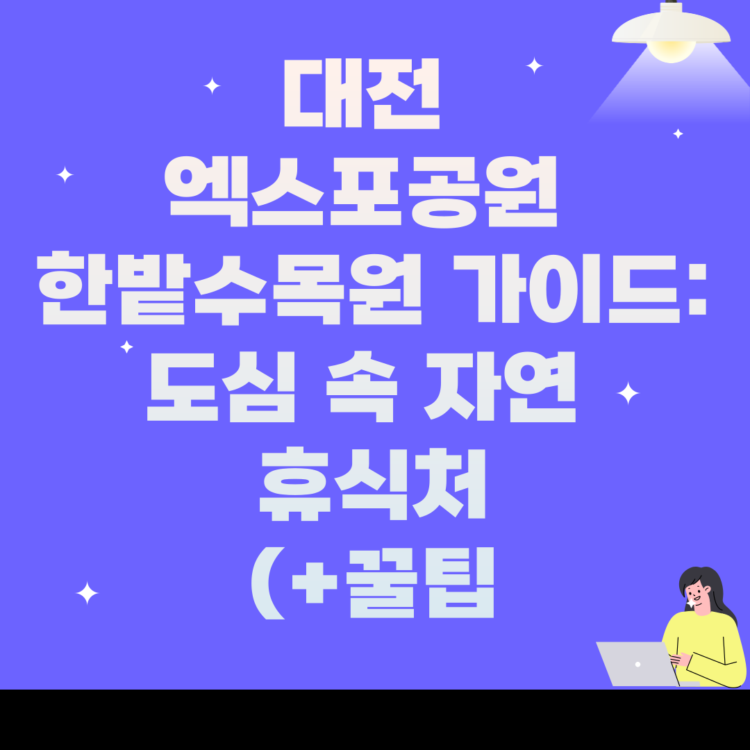 대전 엑스포공원 한밭수목원 가이드: 도심 속 자연 휴식처