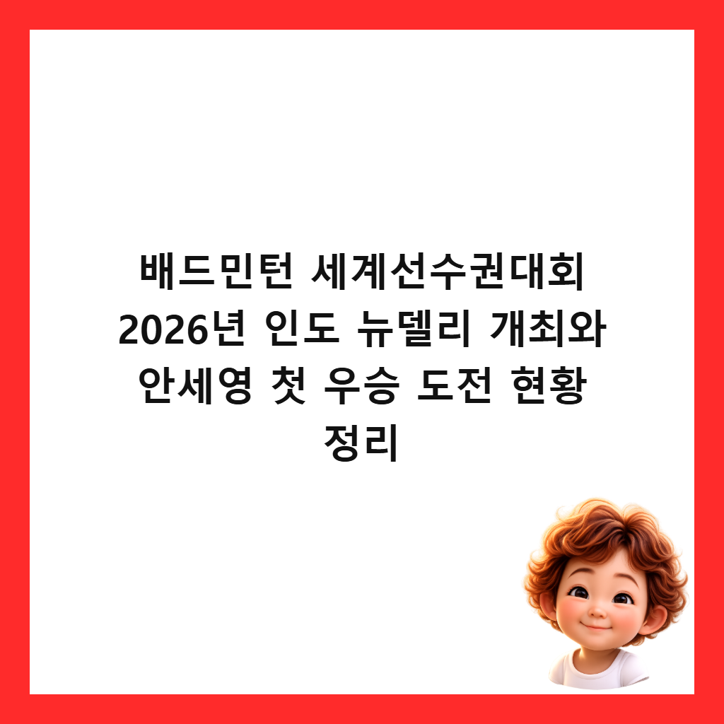 배드민턴 세계선수권대회 2026년 인도 뉴델리 개최와 안세영 첫 우승 도전 현황 정리