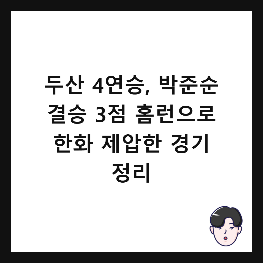 두산 4연승에서: 두산 4연승, 박준순 결승 3점 홈런으로 한화 제압한 경기 정리