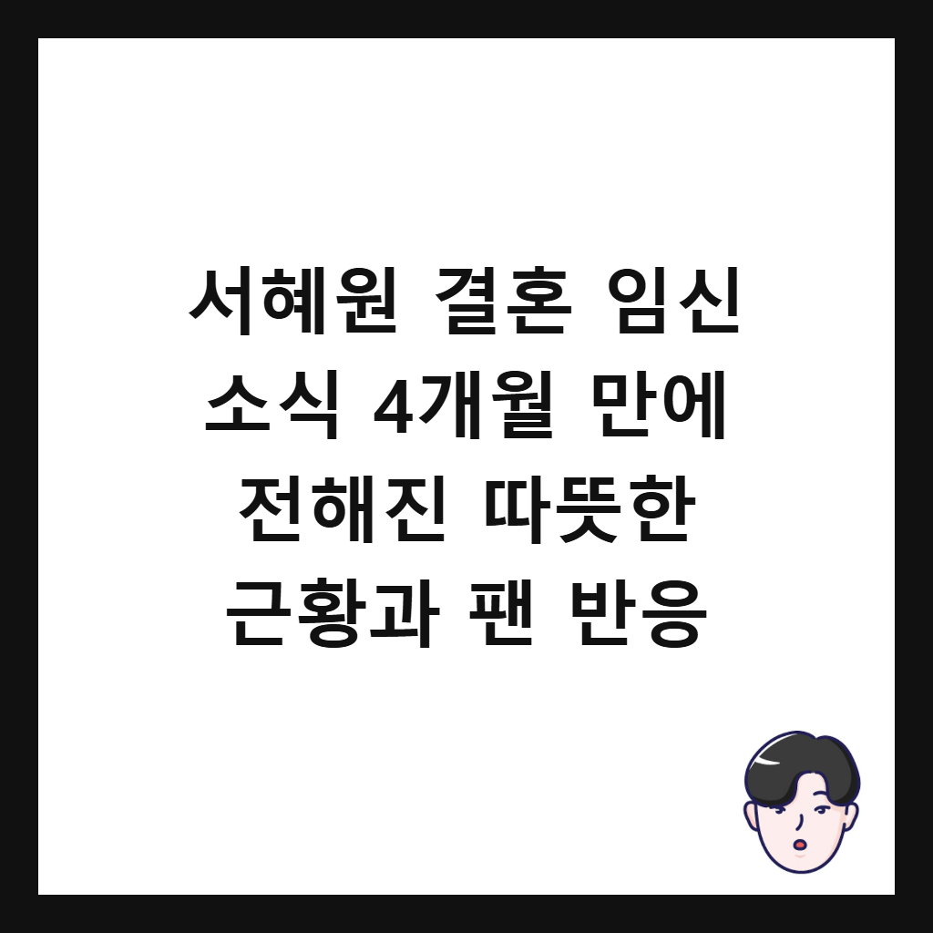 서혜원 결혼 임신 소식 4개월 만에 전해진 따뜻한 근황과 팬 반응