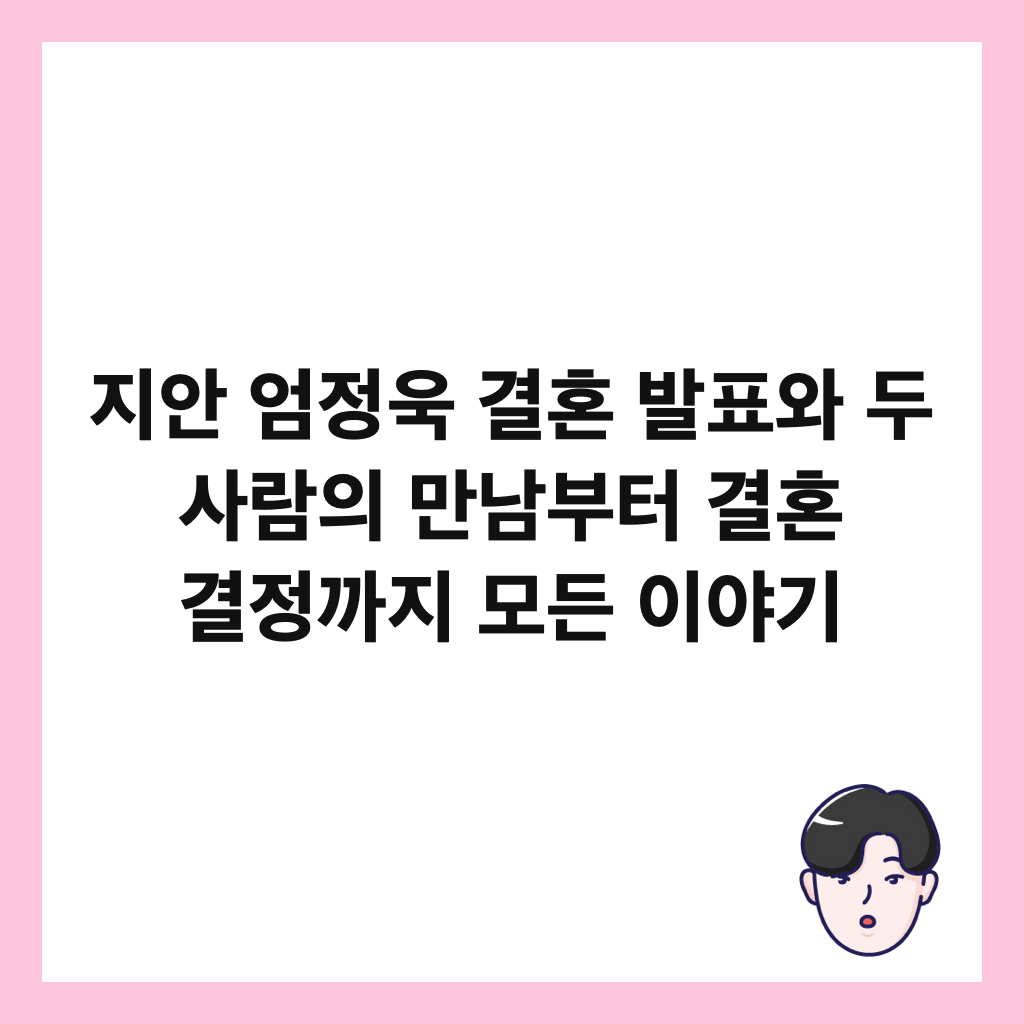지안 엄정욱 결혼은: 지안 엄정욱 결혼 발표와 두 사람의 만남부터 결혼 결정까지 모든 이야기