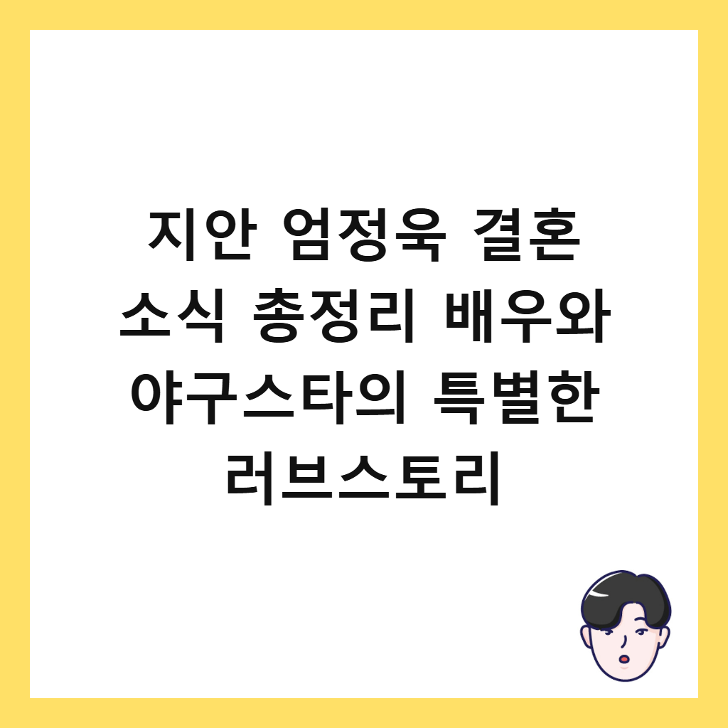 지안 엄정욱 결혼에: 지안 엄정욱 결혼 소식 총정리 배우와 야구스타의 특별한 러브스토리