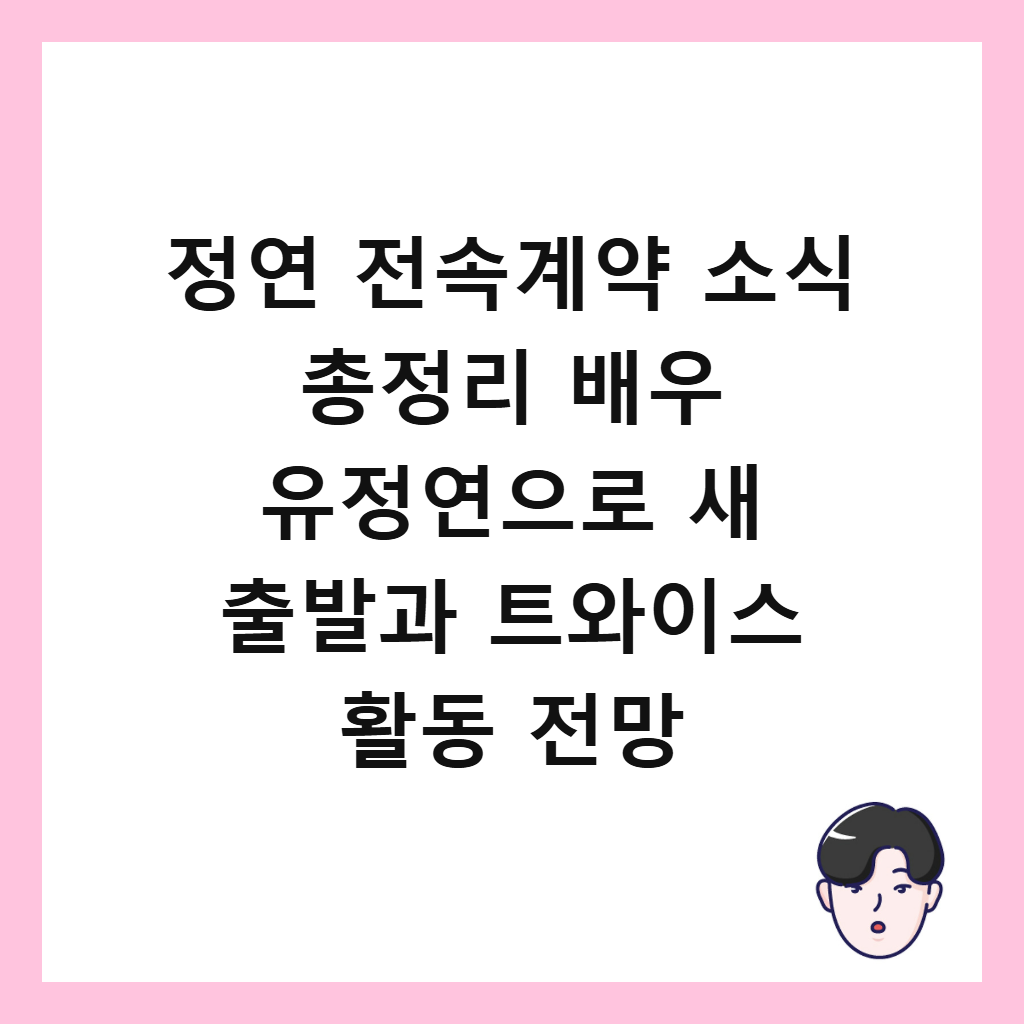 정연 전속계약 소식 총정리 배우 유정연으로 새 출발과 트와이스 활동 전망