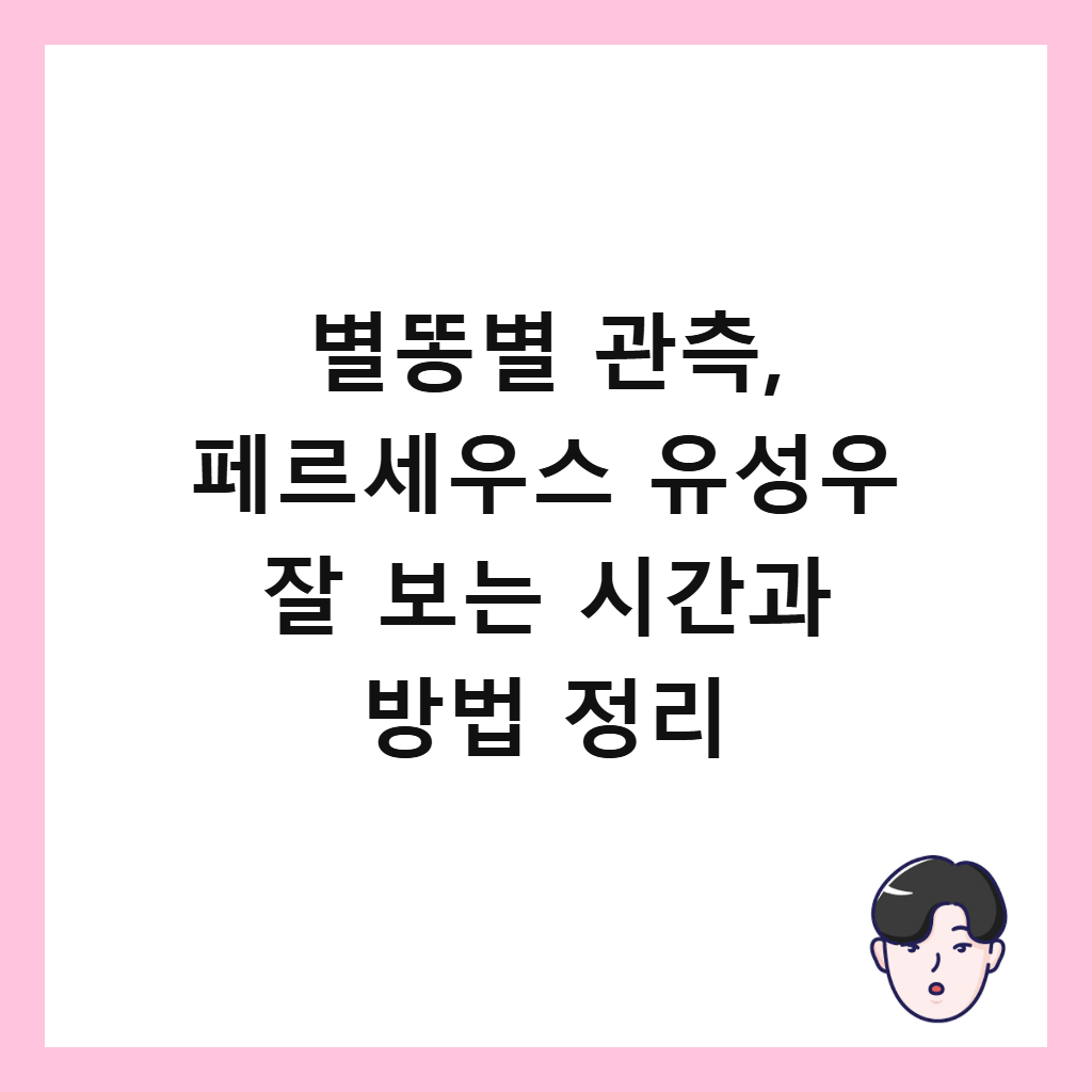 별똥별 관측은: 별똥별 관측, 페르세우스 유성우 잘 보는 시간과 방법 정리