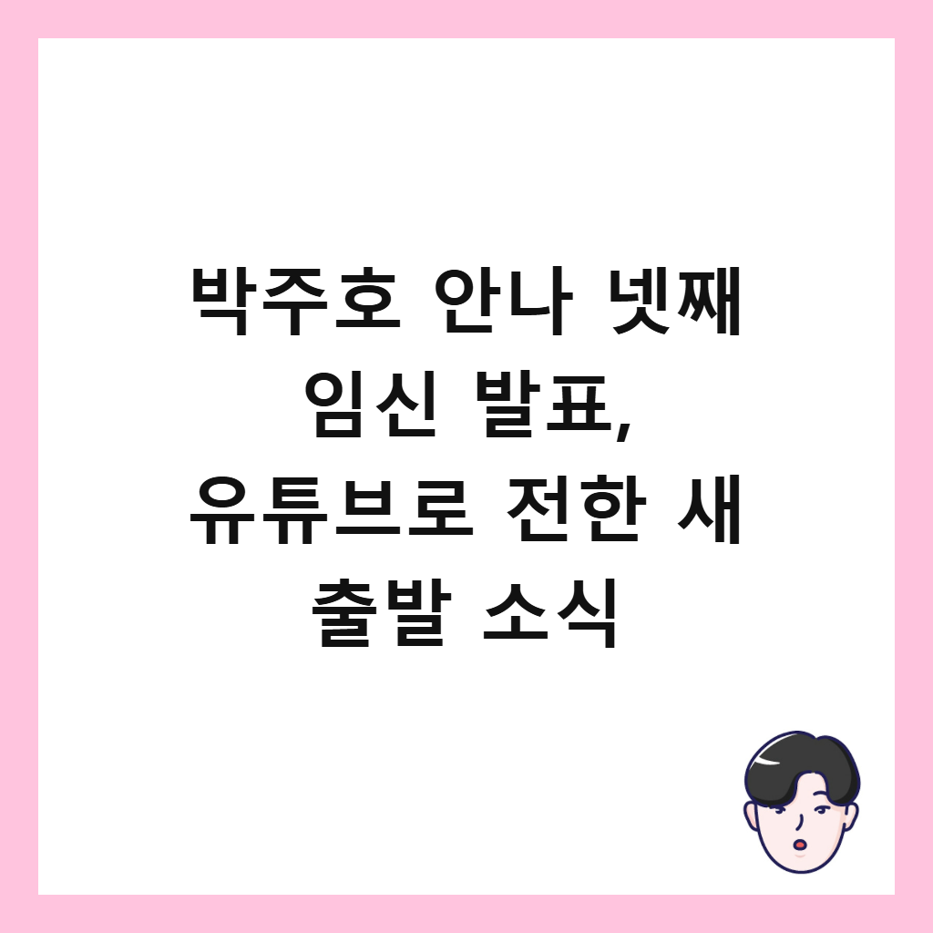 박주호 안나 넷째 임신 발표, 유튜브로 전한 새 출발 소식