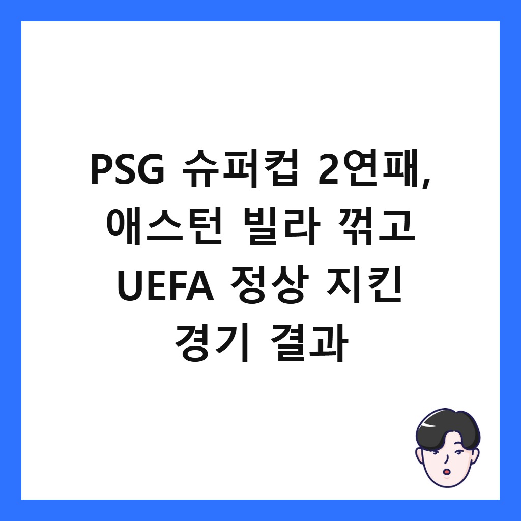 PSG 슈퍼컵 2연패가: PSG 슈퍼컵 2연패, 애스턴 빌라 꺾고 UEFA 정상 지킨 경기 결과
