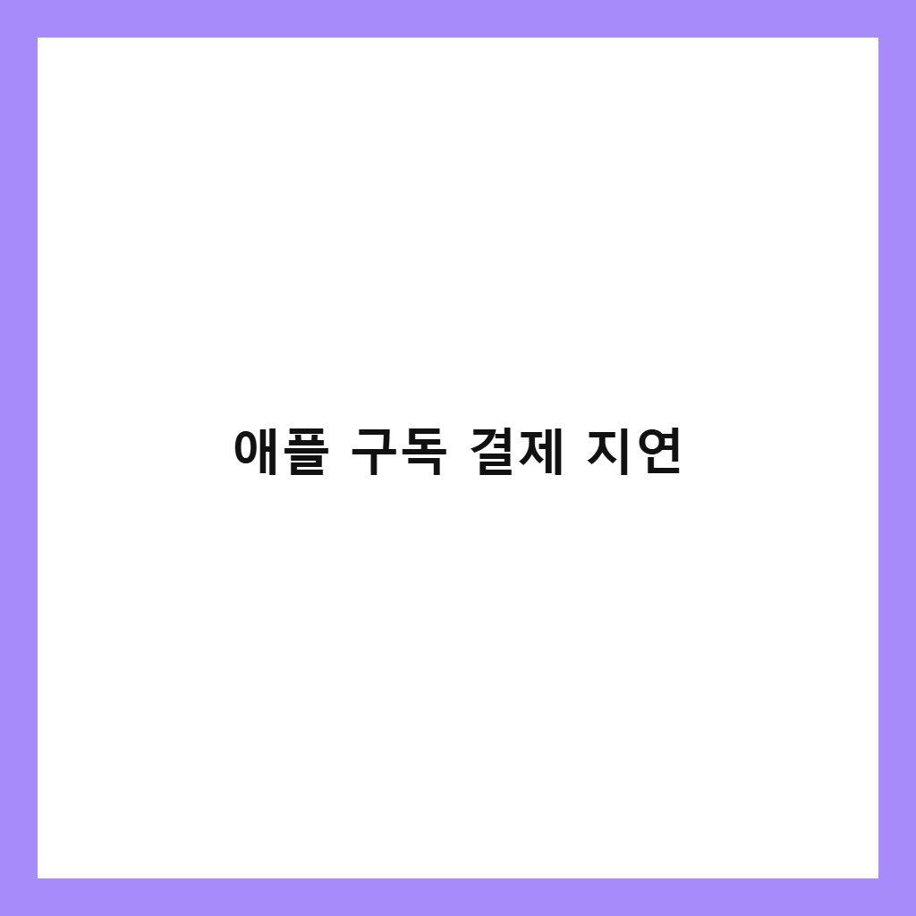 애플 구독 계좌 결제 지연 원인과 해결 방법