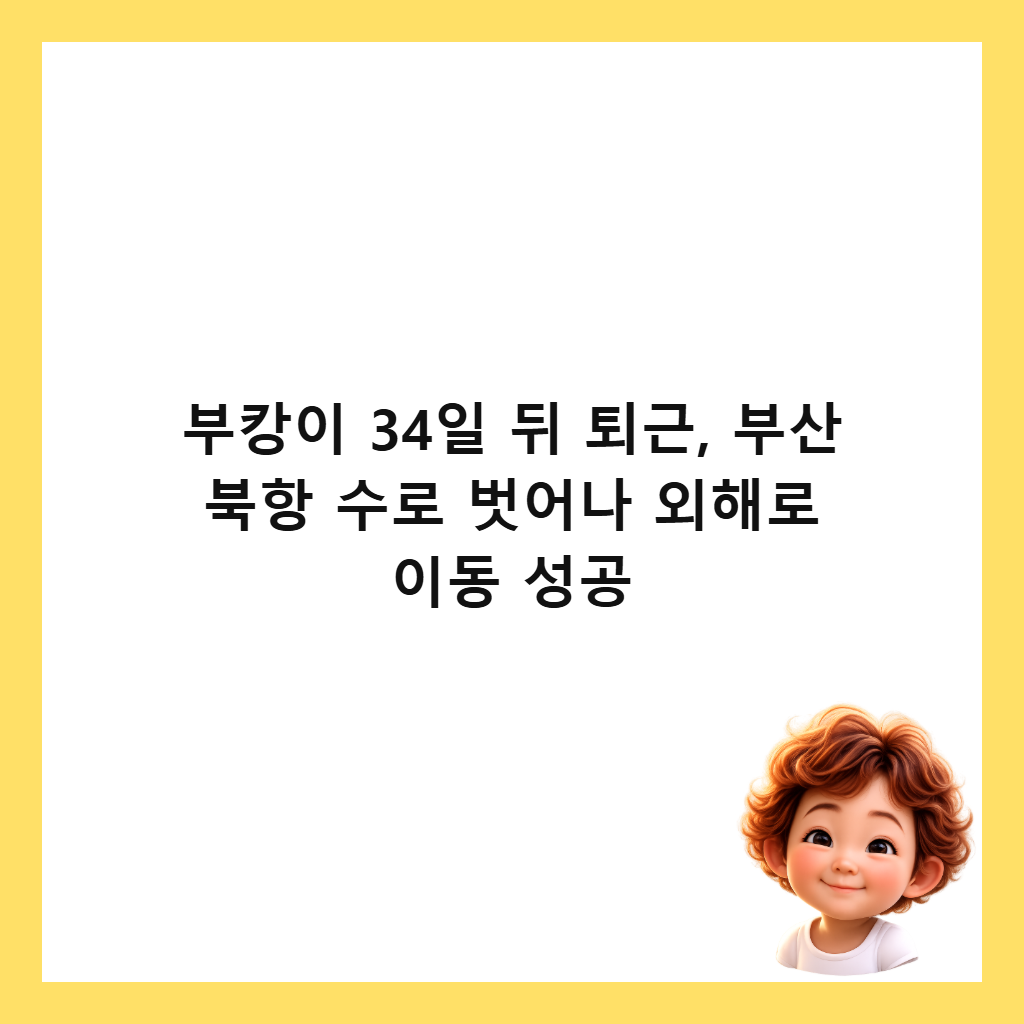 부캉이 34일 뒤 퇴근, 부산 북항 수로 벗어나 외해로 이동 성공